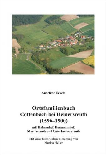 Ortsfamilienbuch Cottenbach bei Heinersreuth 1596-1900 mit mit Hahnenhof, Hermannshof, Martinsreuth und Unterkonnersreuth 