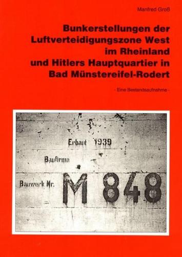 Bunkerstellungen der Luftverteidigungszone West im Rheinland und Hitlers Hauptquartier in Bad Münstereifel-Rodert 