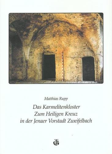 Das Karmelitenkloster Zum Heiligen Kreuz in der Jenaer Vorstadt Zweifelbach 