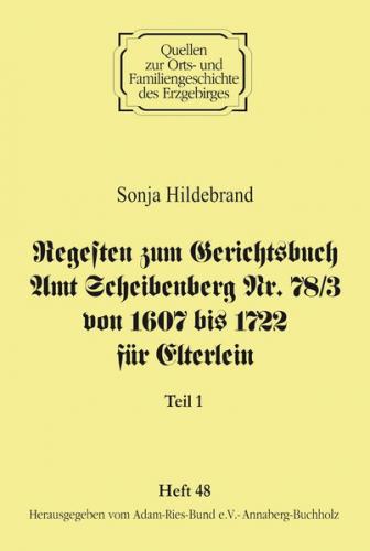 Regesten zum Gerichtsbuch Amt Scheibenberg Nr. 78/3 von 1607 bis 1722 für Elterlein / Teil 1 