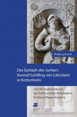 Das Epitaph des Junkers Konrad Schilling von Lahnstein in Kottenheim und die Grabmalskunst der Gotik und der Renaissance im Raum Mayen-Koblenz 