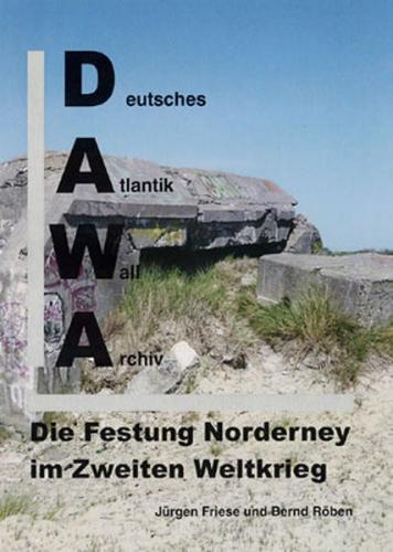 DAWA Sonderbände. Deutsches Atlantikwall-Archiv / Die Festung Norderney im Zweiten Weltkrieg 