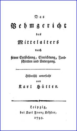 Das Vehmgericht des Mittelalters nach seiner Entstehung, Einrichtung, Fortschritten und Untergang 