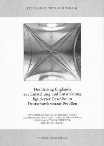 Der Beitrag Englands zur Entstehung und Entwicklung figurierter Gewölbe im Deutschordensstaat Preussen 