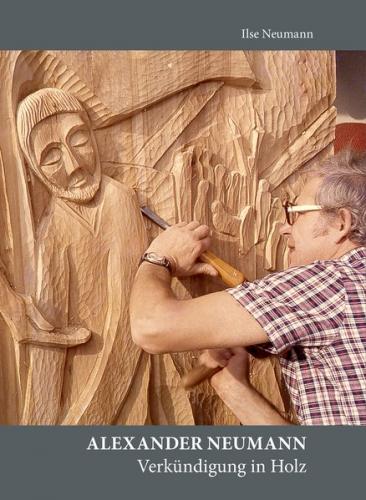 Alexander Neumann. Verkündigung in Holz 