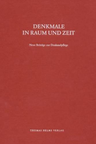Denkmale in Zeit und Raum. Neue Beiträge zur Denkmalpflege 
