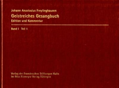 Johann Anastasius Freylinghausen: Geistreiches Gesangbuch. Edition und Kommentar 
