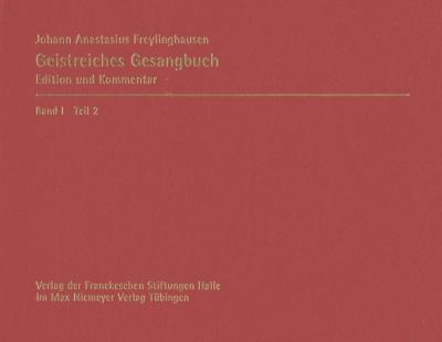 Johann Anastasius Freylinghausen: Geistreiches Gesangbuch. Edition und Kommentar 