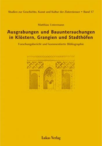 Studien zur Geschichte, Kunst und Kultur der Zisterzienser / Ausgrabungen und Bauuntersuchungen in Klöstern, Grangien und Stadthöfen 