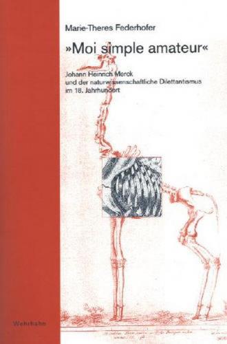 Moi simple amateur. Johann Heinrich Merck und der naturwissenschaftliche Dilettantismus im 18. Jahrhundert 