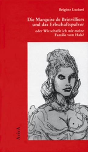Die Marquise de Brinvilliers und das Erbschaftspulver oder Wie schaffe ich mir meine Familie vom Hals? 