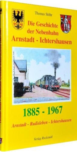 Aus der Geschichte der Nebenbahn Arnstadt -  Ichtershausen 1885-1967 
