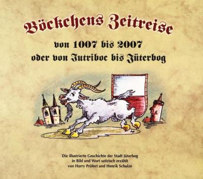Böckchens Zeitreise von 1007 bis 2007 oder von Iutriboc bis Jüterbog 