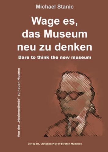 Wage es, das Museum neu zu denken - Dare to think the new museum 