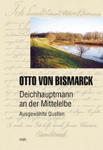Otto von Bismarck - Deichhauptmann an der Mittelelbe 