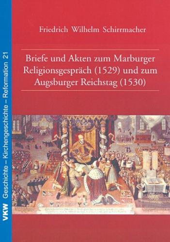 Briefe und Akten zum Marburger Religionsgespräch (1529) und zum Augsburger Reichstag (1530) 