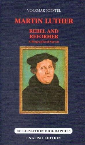 Martin Luther - Rebel and Reformer 