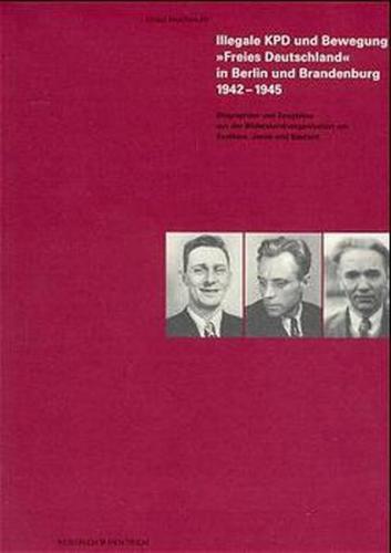 Illegale KPD und Bewegung Freies Deutschland in Berlin und Brandenburg 1942-1945 