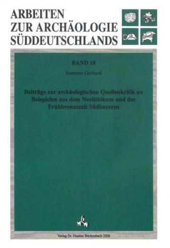 Beiträge zur archäologischen Quellenkritik an Beispielen aus dem Neolithikum und der Frühbronzezeit Südbayerns 