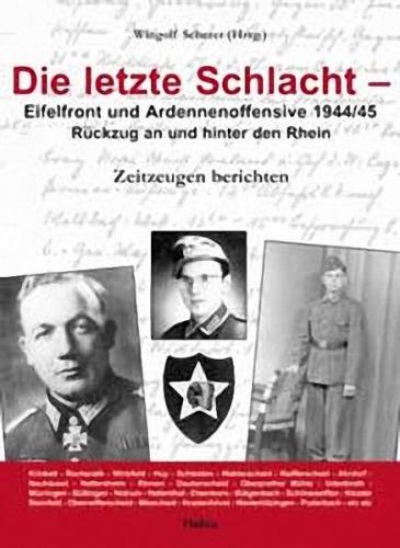 Die letzte Schlacht - Eifelfront - und Ardennnenoffensive 1944/45 