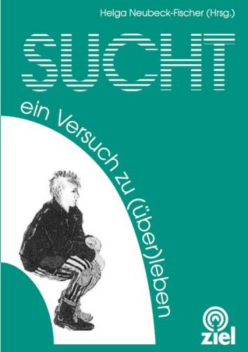 Sucht - ein Versuch zu (über-)leben 