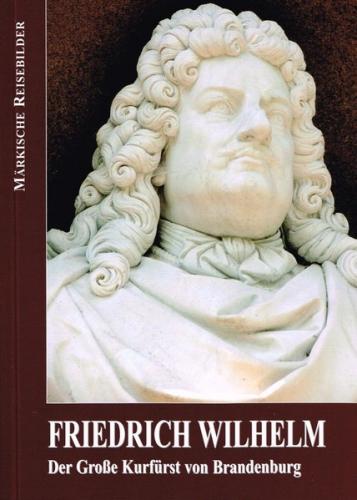 Friedrich Wilhelm - Der Große Kurfürst von Brandenburg 