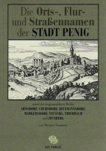Die Orts-, Flur- und Strassennamen der Stadt Penig sowie der eingemeindeten Dörfer Arnsdorf, Chursdorf, Dittmannsdorf, Markersdorf, Tauscha, Thierbach und Zinnberg 