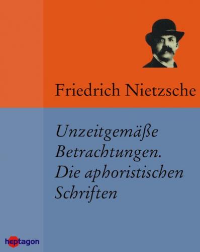 Unzeitgemäße Betrachtungen. Die aphoristischen Schriften (Ebook - EPUB) 