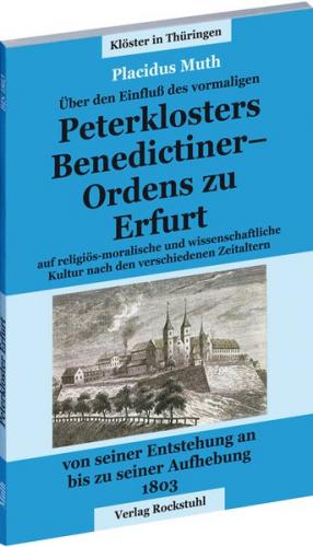 Über dem Einfluss des vormaligen Petersklosters - Benedictiner Ordens zu Erfurt von seiner Entstehung an bis zu seiner Aufhebung 1803 