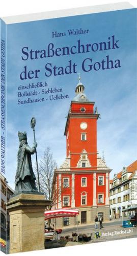 Strassenchronik der Stadt Gotha - einschliesslich der Vororte Siebleben, Sundhausen, Beilstedt, Uelleben 