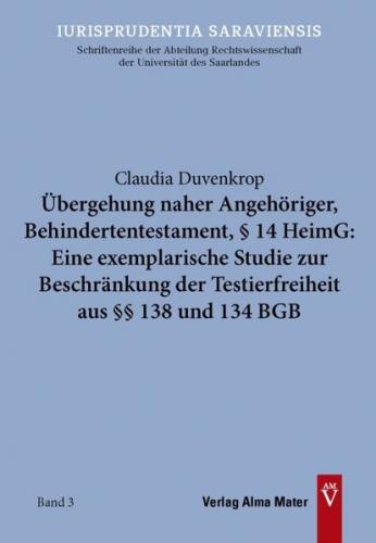 Übergehung naher Angehöriger, Behindertentestament, § 14 HeimG: Eine exemplarische Studie zur Beschränkung der Testierfreiheit aus §§ 138 und 134 BGB 