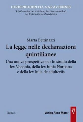 La legge nelle declamazioni Quintilianee. Una nuova prospettiva per lo studio della lex Voconia, della lex Iunia Norbana e della lex Iulia de adulteriis. 