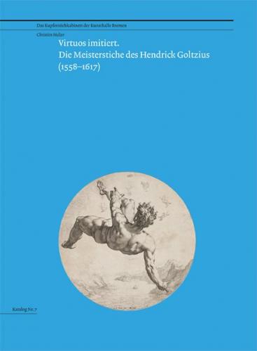 Virtuos imitiert. Die Meisterstiche des Hendrick Goltzius 
