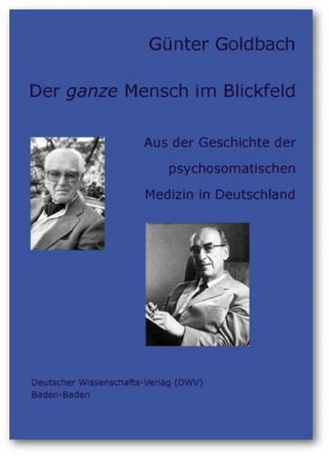 Der ganze Mensch im Blickfeld. Aus der Geschichte der psychosomatischen Medizin in Deutschland 