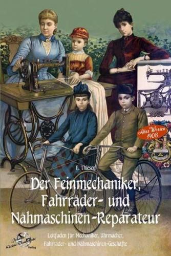Der Feinmechaniker, Fahrräder- und Nähmaschinen-Reparateur Leitfaden für Mechaniker, Uhrmacher, Fahräder- und Nähmaschinen-Geschäfte 
