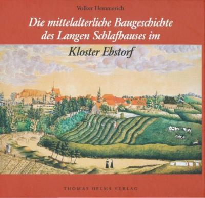 Die mittelalterliche Baugeschichte des Langen Schlafhauses im Kloster Ebstorf 