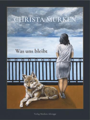 Christa Murken: Was uns bleibt 