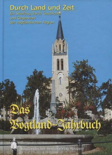 Durch Land und Zeit. Das Vogtland Jahrbuch. Ein Streifzug durch Geschichte... / Durch Land und Zeit 