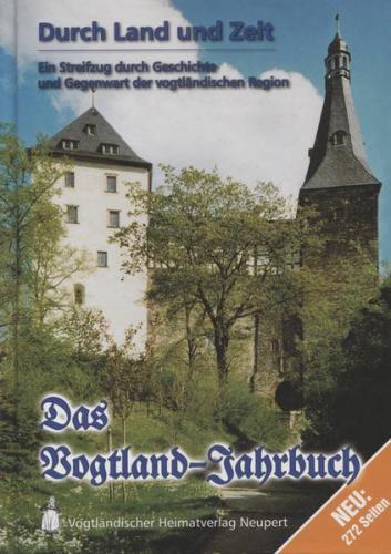 Durch Land und Zeit. Das Vogtland Jahrbuch. Ein Streifzug durch Geschichte... / Durch Land und Zeit 