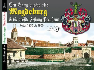 Ein Gang durchs alte Magdeburg & die größte Festung Preußens Fotos 1870 - 1890 