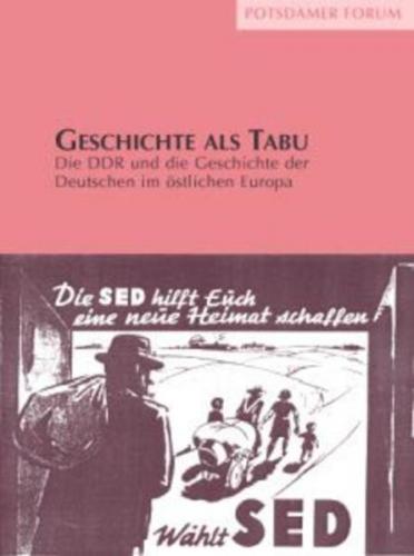 Geschichte als Tabu. Die DDR und die Geschichte der Deutschen im östlichen Europa 