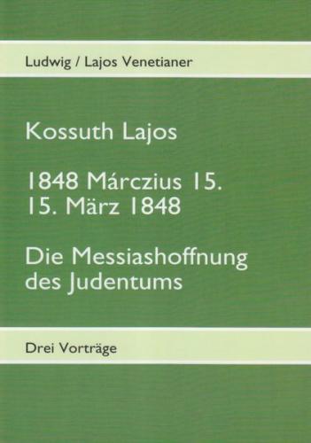 Kossuth Lajos / 1848 Marczius 15. 15. März 1848 / Die Messiashoffnung des Judentums 