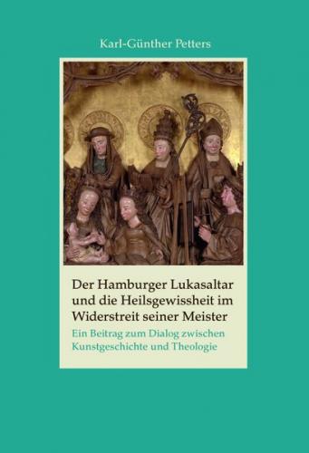 Der Hamburger Lukasaltar und die Heilsgewissheit im Widerstreit seiner Meister 