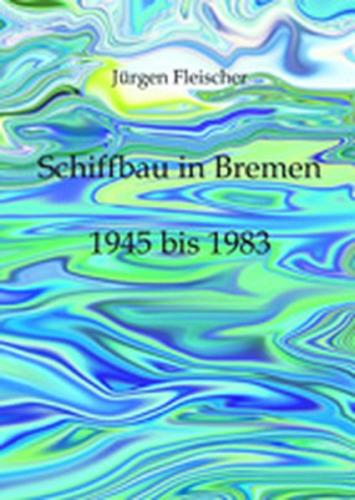 Schiffbau in Bremen 1945 bis 1983 