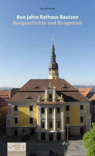 800 Jahre Rathaus Bautzen. Baugeschichte und Baugestalt 