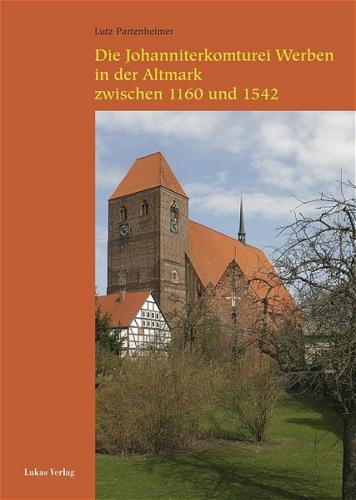 Die Johanniterkomturei Werben in der Altmark zwischen 1160 und 1542 