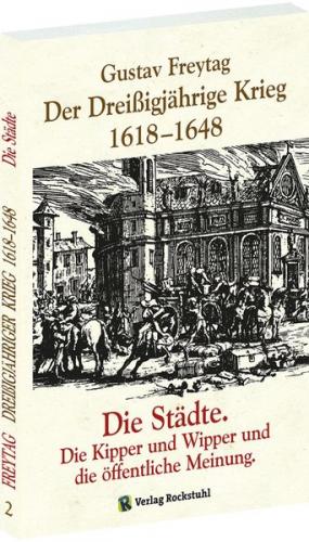 Der Dreißigjährige Krieg 1618-1648. Die Städte. Die Kipper und Wipper und die öffentliche Meinung [Band 2 von 3] 