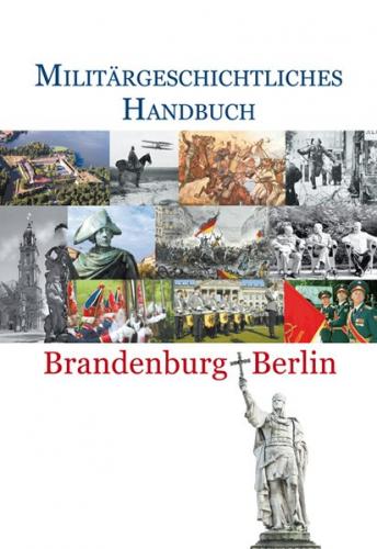 Militärgeschichtliches Handbuch Brandenburg–Berlin 