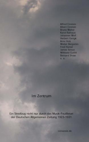 Im Zentrum. Ein Streifzug nicht nur durch das Musik-Feuilleton der Deutschen Allgemeinen Zeitung 1923-1931 