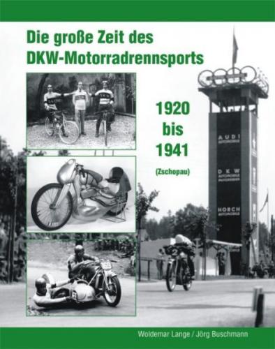 Die große Zeit des DKW - Motorradrennsports 1920 bis 1941 (Zschopau) 